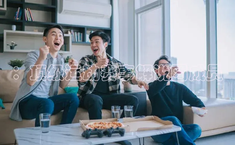 ：顶级运动赛事解说团成员