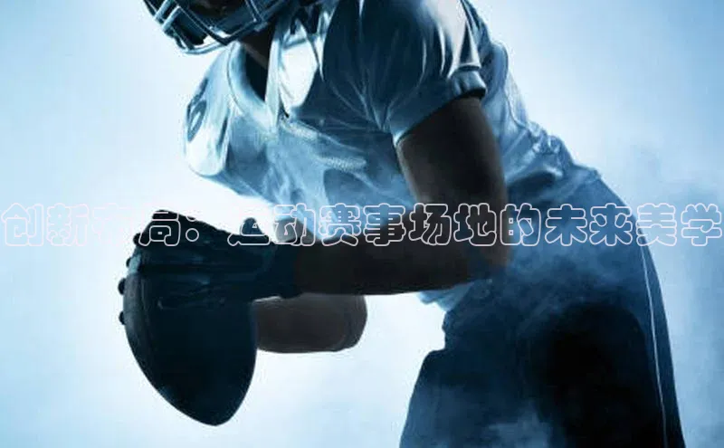 创新布局：运动赛事场地的未来美学