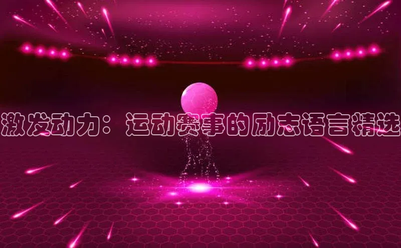 激发动力：运动赛事的励志语言精选