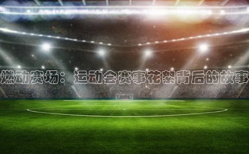 燃动赛场：运动会赛事花絮背后的故事